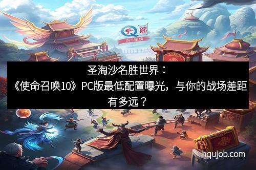圣淘沙名胜世界：《使命召唤10》PC版最低配置曝光，与你的战场差距有多远？