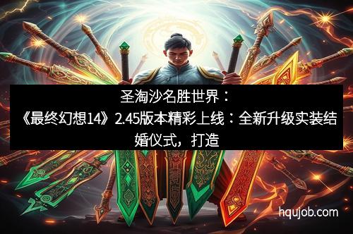 圣淘沙名胜世界：《最终幻想14》2.45版本精彩上线：全新升级实装结婚仪式，打造梦幻爱恋篇章